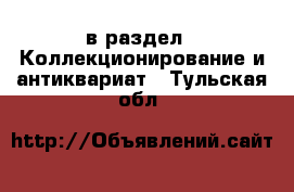  в раздел : Коллекционирование и антиквариат . Тульская обл.